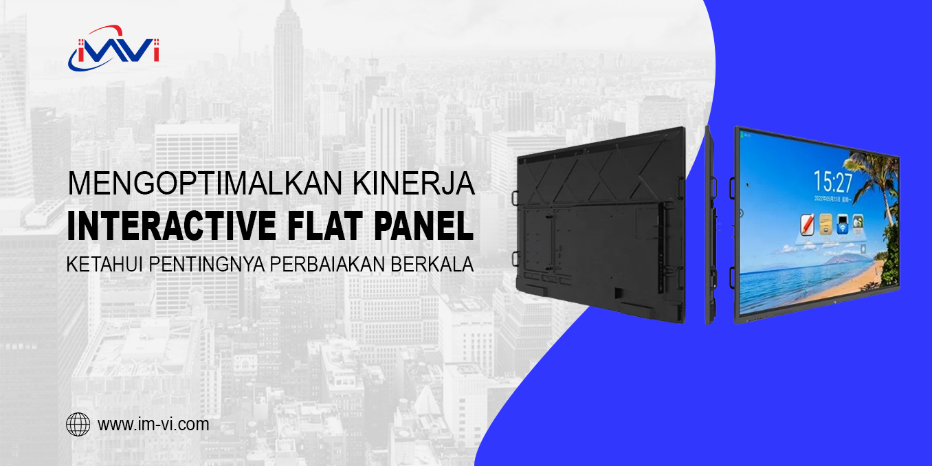 Ketahui Pentingnya Perbaikan Interactive Flat Panel Berkala Untuk Mengoptimalkan Kinerjanya
