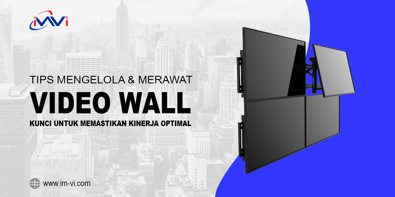 Tips Mengelola dan Merawat Video Wall, Kunci untuk Memastikan Kinerja yang Optimal